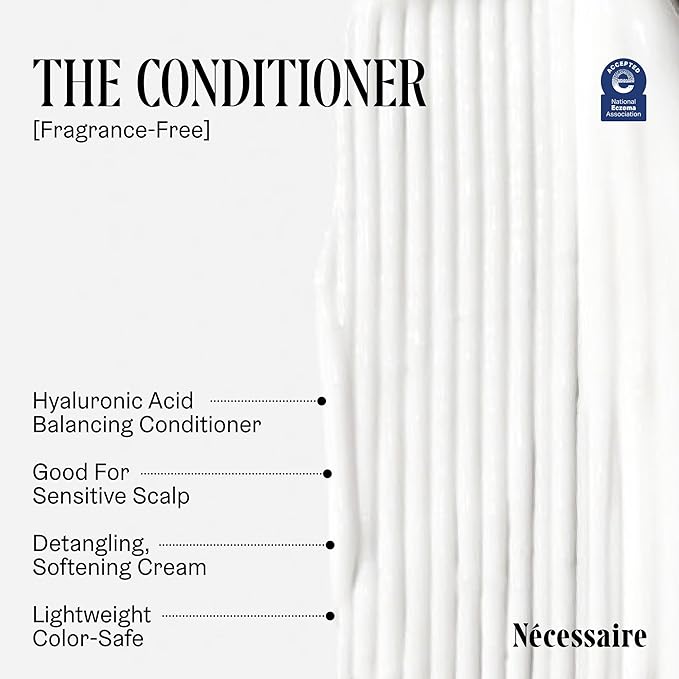 Nécessaire The Conditioner. Fragrance-Free. Hydrating Treatment For Scalp + Hair. Hyaluronic Acid. Hypoallergenic. Dermatologist-Tested. Non-Comedogenic. No Silicones. 250 ml / 8.4 fl oz